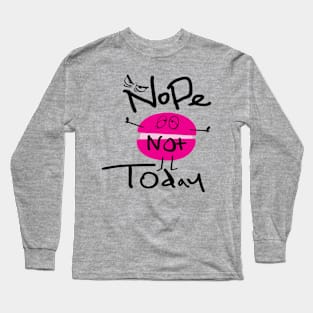 Nope not today Long Sleeve T-Shirt